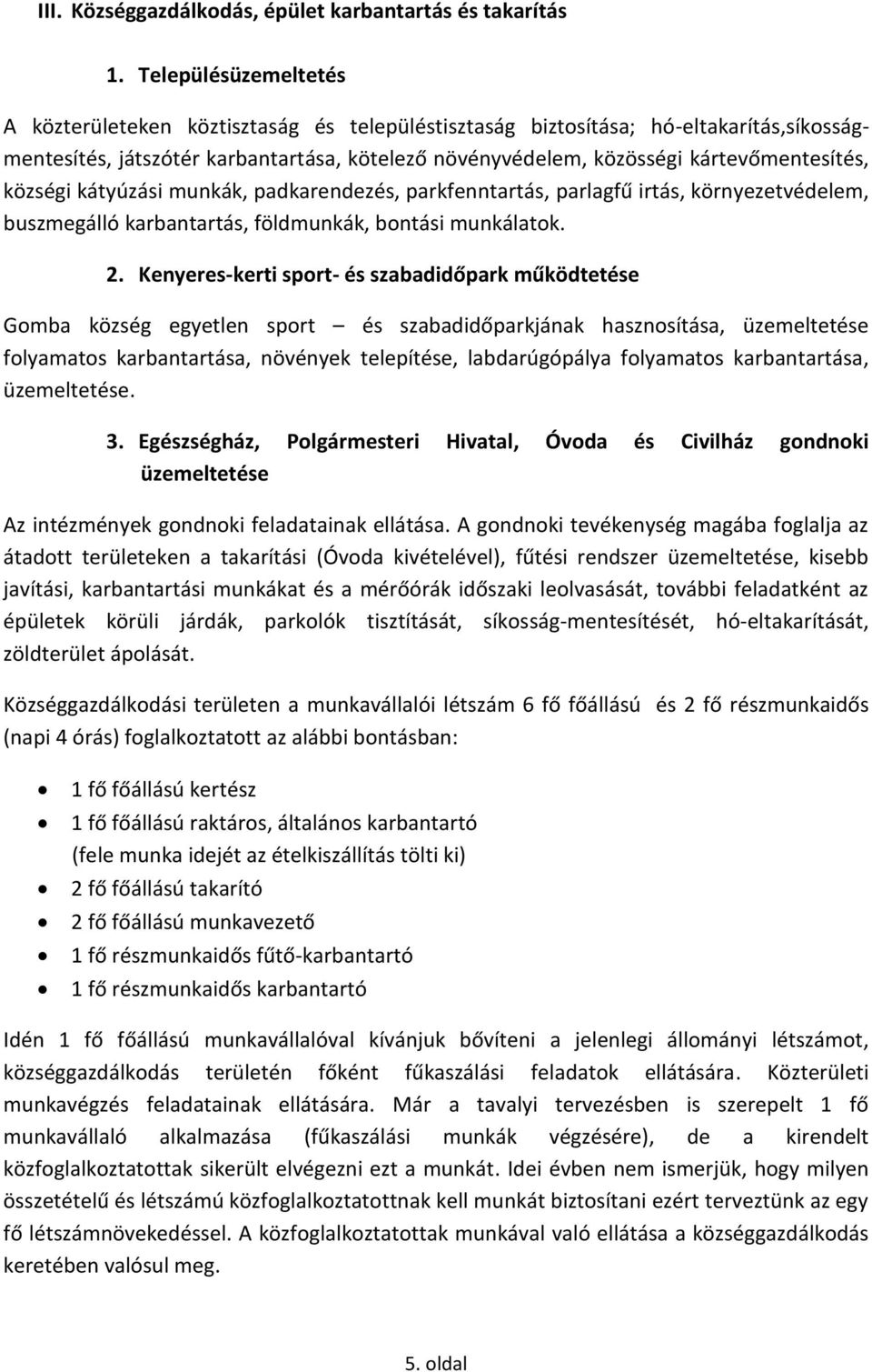 községi kátyúzási munkák, padkarendezés, parkfenntartás, parlagfű irtás, környezetvédelem, buszmegálló karbantartás, földmunkák, bontási munkálatok. 2.