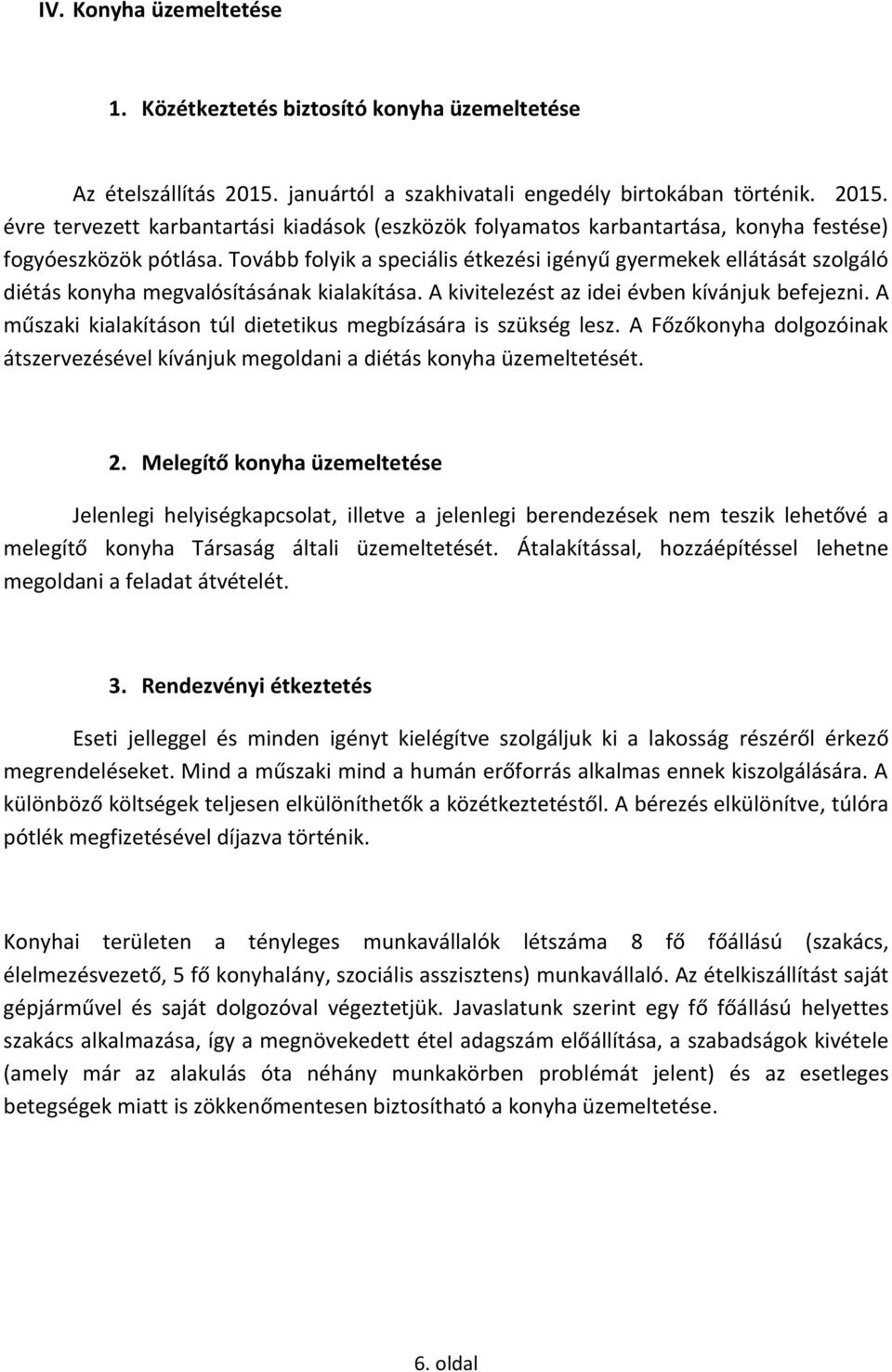 Tovább folyik a speciális étkezési igényű gyermekek ellátását szolgáló diétás konyha megvalósításának kialakítása. A kivitelezést az idei évben kívánjuk befejezni.