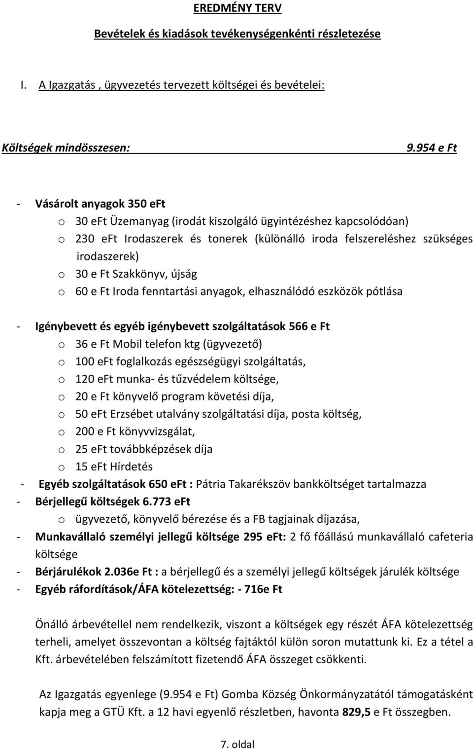 Szakkönyv, újság o 60 e Ft Iroda fenntartási anyagok, elhasználódó eszközök pótlása - Igénybevett és egyéb igénybevett szolgáltatások 566 e Ft o 36 e Ft Mobil telefon ktg (ügyvezető) o 100 eft