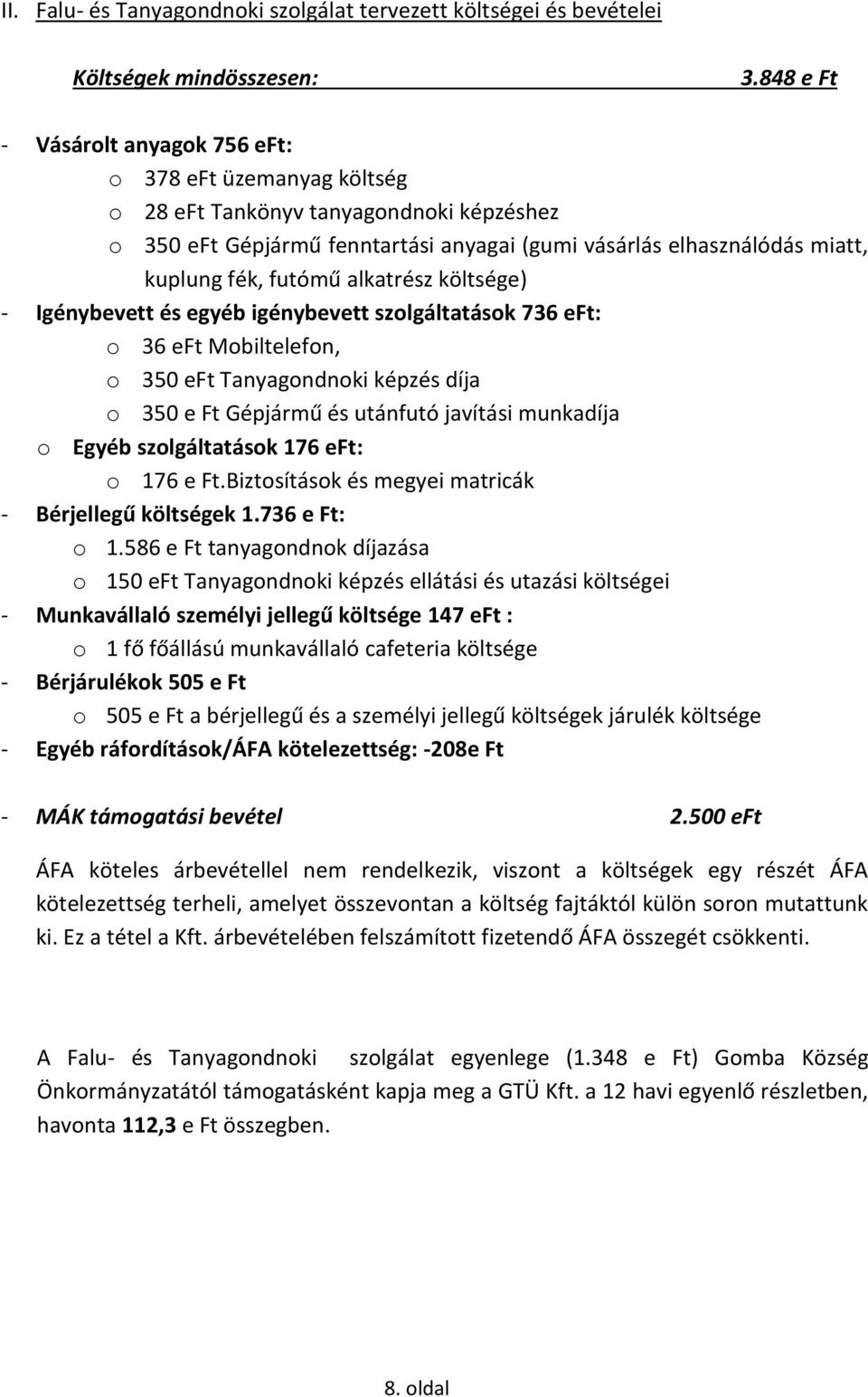 futómű alkatrész költsége) - Igénybevett és egyéb igénybevett szolgáltatások 736 eft: o 36 eft Mobiltelefon, o 350 eft Tanyagondnoki képzés díja o 350 e Ft Gépjármű és utánfutó javítási munkadíja o