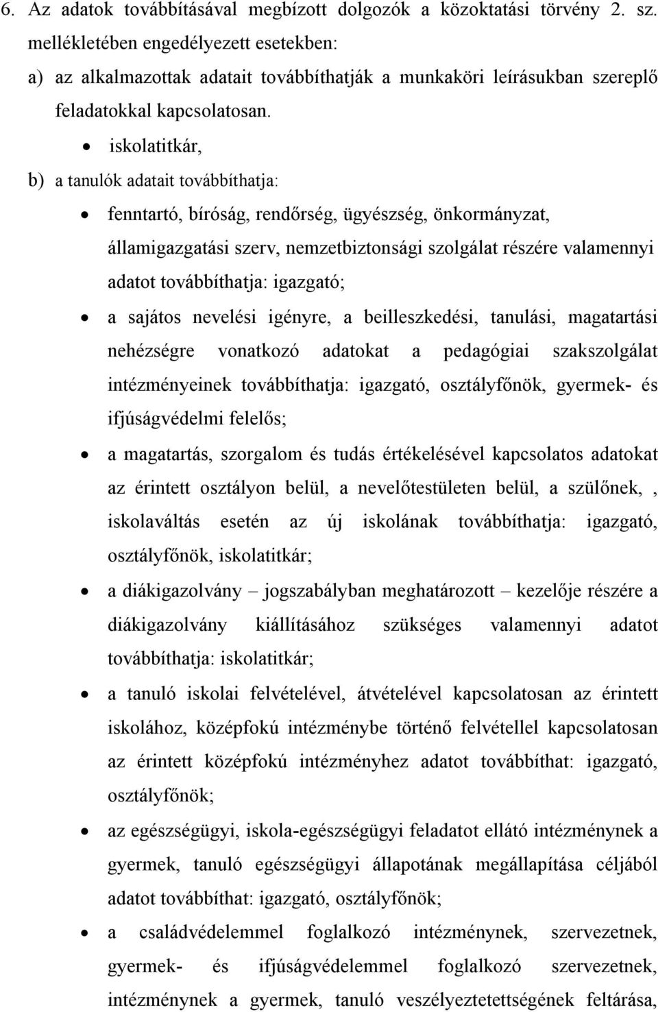 iskolatitkár, b) a tanulók adatait továbbíthatja: fenntartó, bíróság, rendőrség, ügyészség, önkormányzat, államigazgatási szerv, nemzetbiztonsági szolgálat részére valamennyi adatot továbbíthatja: