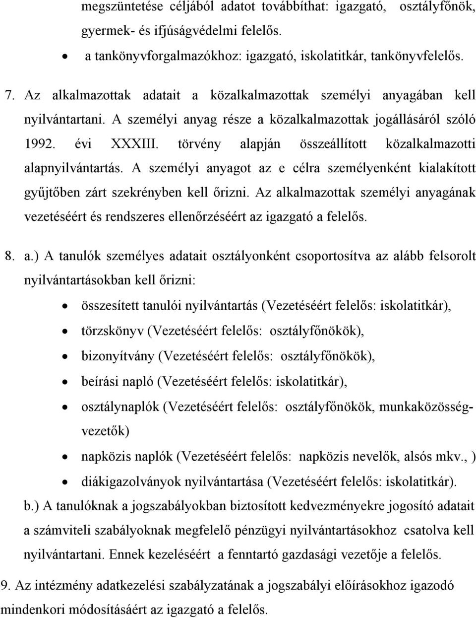 törvény alapján összeállított közalkalmazotti alapnyilvántartás. A személyi anyagot az e célra személyenként kialakított gyűjtőben zárt szekrényben kell őrizni.