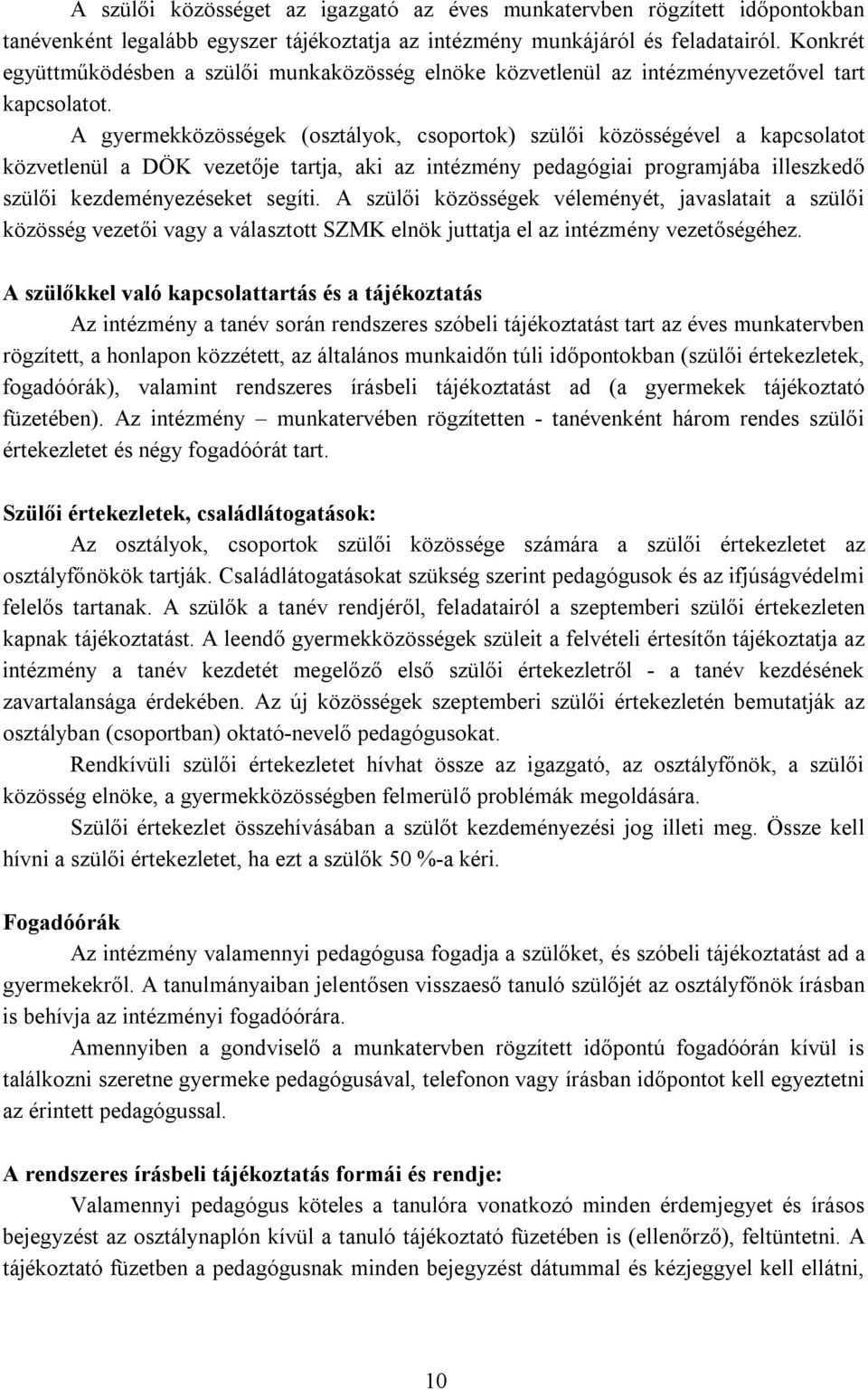 A gyermekközösségek (osztályok, csoportok) szülői közösségével a kapcsolatot közvetlenül a DÖK vezetője tartja, aki az intézmény pedagógiai programjába illeszkedő szülői kezdeményezéseket segíti.