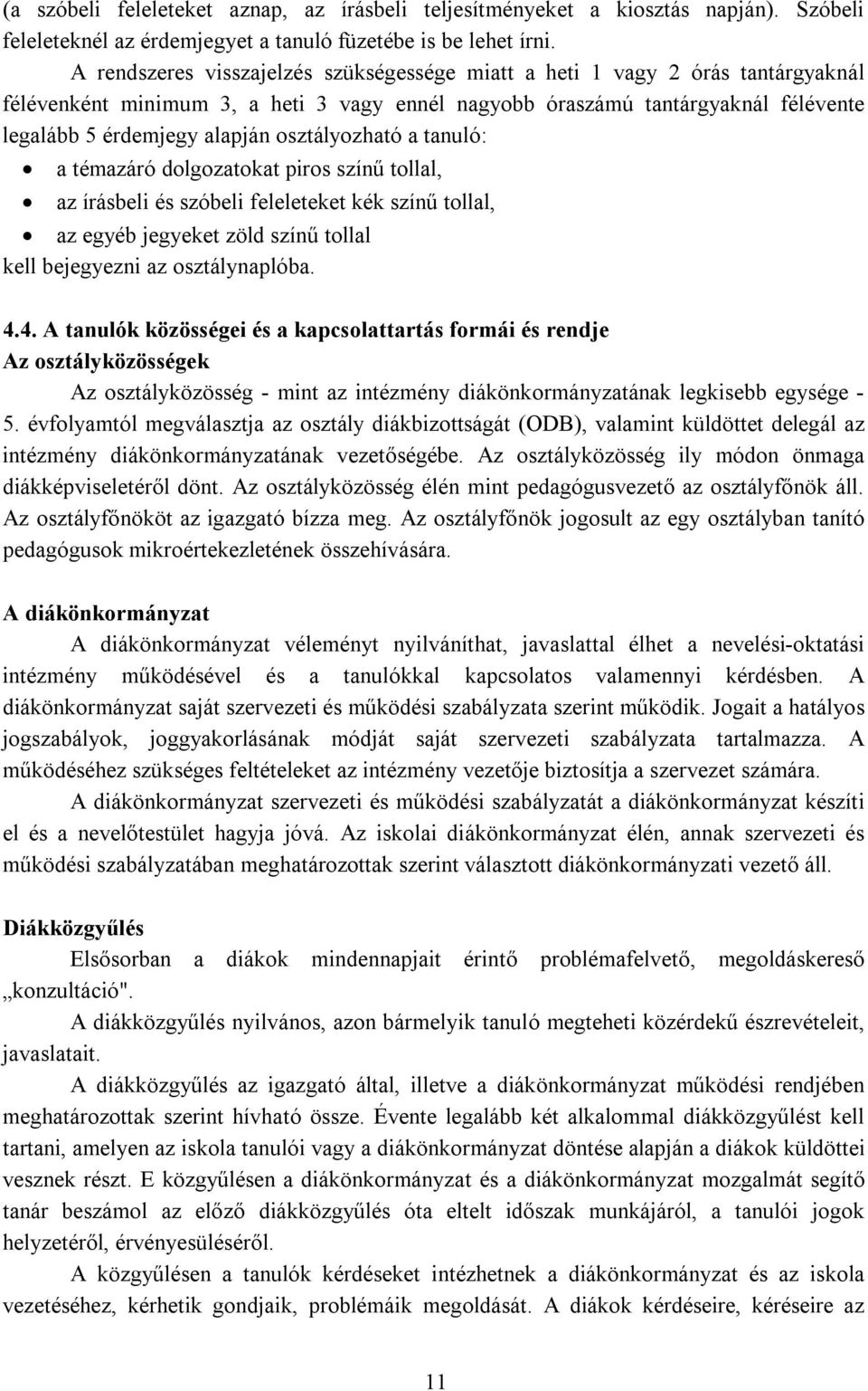 osztályozható a tanuló: a témazáró dolgozatokat piros színű tollal, az írásbeli és szóbeli feleleteket kék színű tollal, az egyéb jegyeket zöld színű tollal kell bejegyezni az osztálynaplóba. 4.