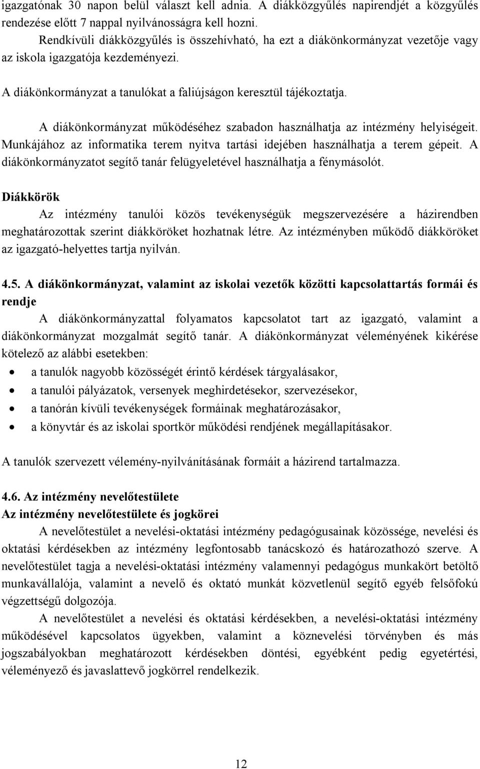 A diákönkormányzat működéséhez szabadon használhatja az intézmény helyiségeit. Munkájához az informatika terem nyitva tartási idejében használhatja a terem gépeit.