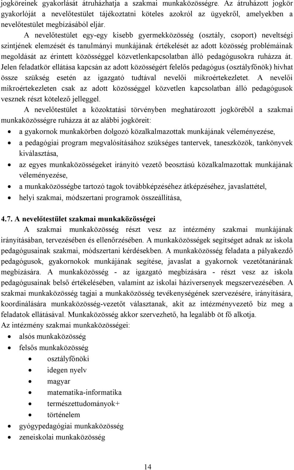 A nevelőtestület egy-egy kisebb gyermekközösség (osztály, csoport) neveltségi szintjének elemzését és tanulmányi munkájának értékelését az adott közösség problémáinak megoldását az érintett