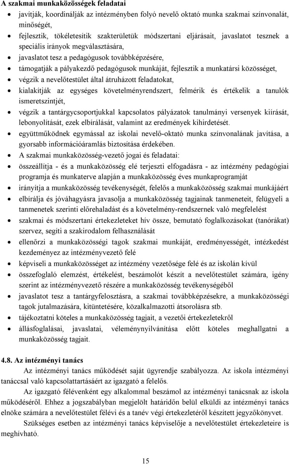 nevelőtestület által átruházott feladatokat, kialakítják az egységes követelményrendszert, felmérik és értékelik a tanulók ismeretszintjét, végzik a tantárgycsoportjukkal kapcsolatos pályázatok