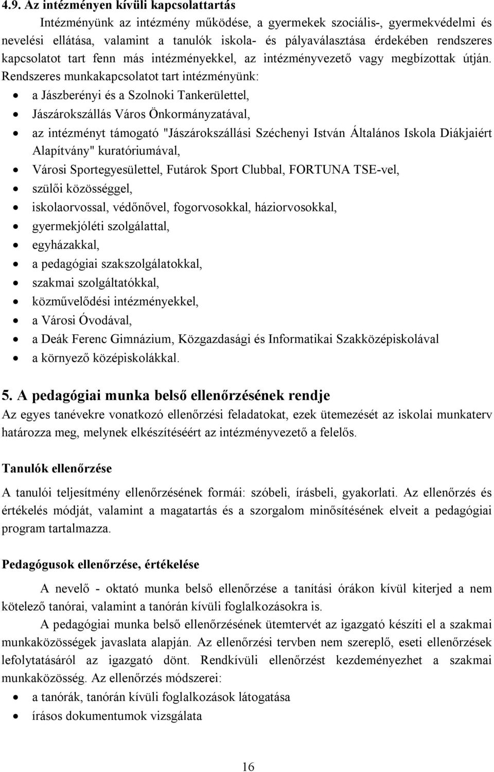 Rendszeres munkakapcsolatot tart intézményünk: a Jászberényi és a Szolnoki Tankerülettel, Jászárokszállás Város Önkormányzatával, az intézményt támogató "Jászárokszállási Széchenyi István Általános