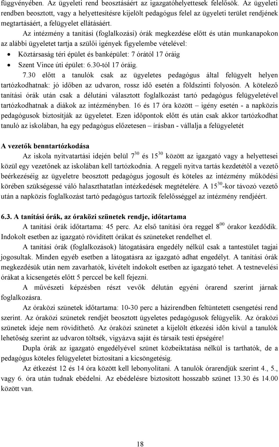 Az intézmény a tanítási (foglalkozási) órák megkezdése előtt és után munkanapokon az alábbi ügyeletet tartja a szülői igények figyelembe vételével: Köztársaság téri épület és banképület: 7 órától 17