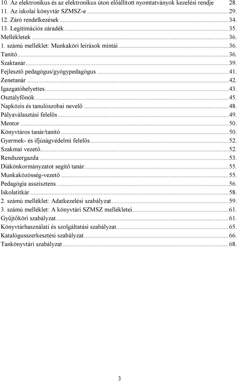 Napközis és tanulószobai nevelő...48. Pályaválasztási felelős...49. Mentor...50. Könyvtáros tanár/tanító...50. Gyermek- és ifjúságvédelmi felelős...52. Szakmai vezető...52. Rendszergazda...53.