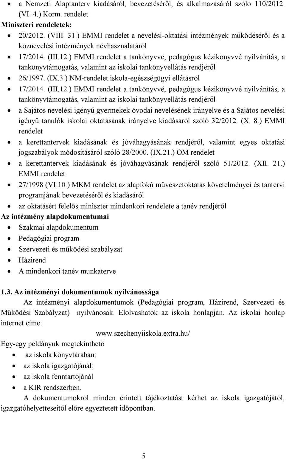 ) EMMI rendelet a tankönyvvé, pedagógus kézikönyvvé nyilvánítás, a tankönyvtámogatás, valamint az iskolai tankönyvellátás rendjéről 26/1997. (IX.3.) NM-rendelet iskola-egészségügyi ellátásról 17/2014.