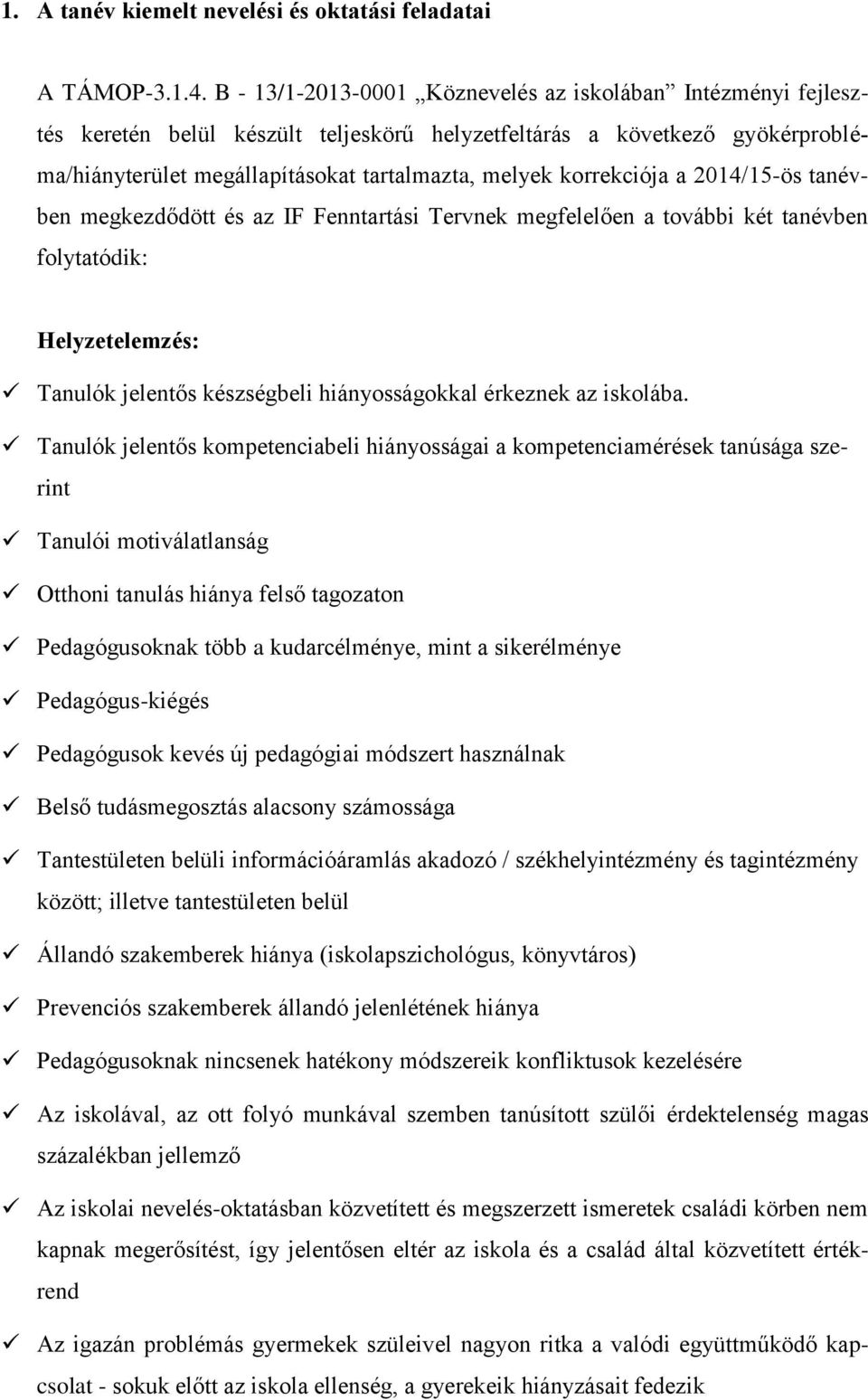 korrekciója a 2014/15-ös tanévben megkezdődött és az IF Fenntartási Tervnek megfelelően a további két tanévben folytatódik: Helyzetelemzés: Tanulók jelentős készségbeli hiányosságokkal érkeznek az