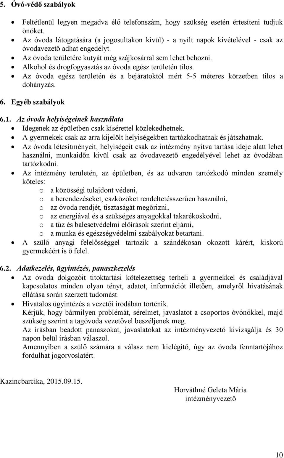 Alkohol és drogfogyasztás az óvoda egész területén tilos. Az óvoda egész területén és a bejáratoktól mért 5-5 méteres körzetben tilos a dohányzás. 6. Egyéb szabályok 6.1.