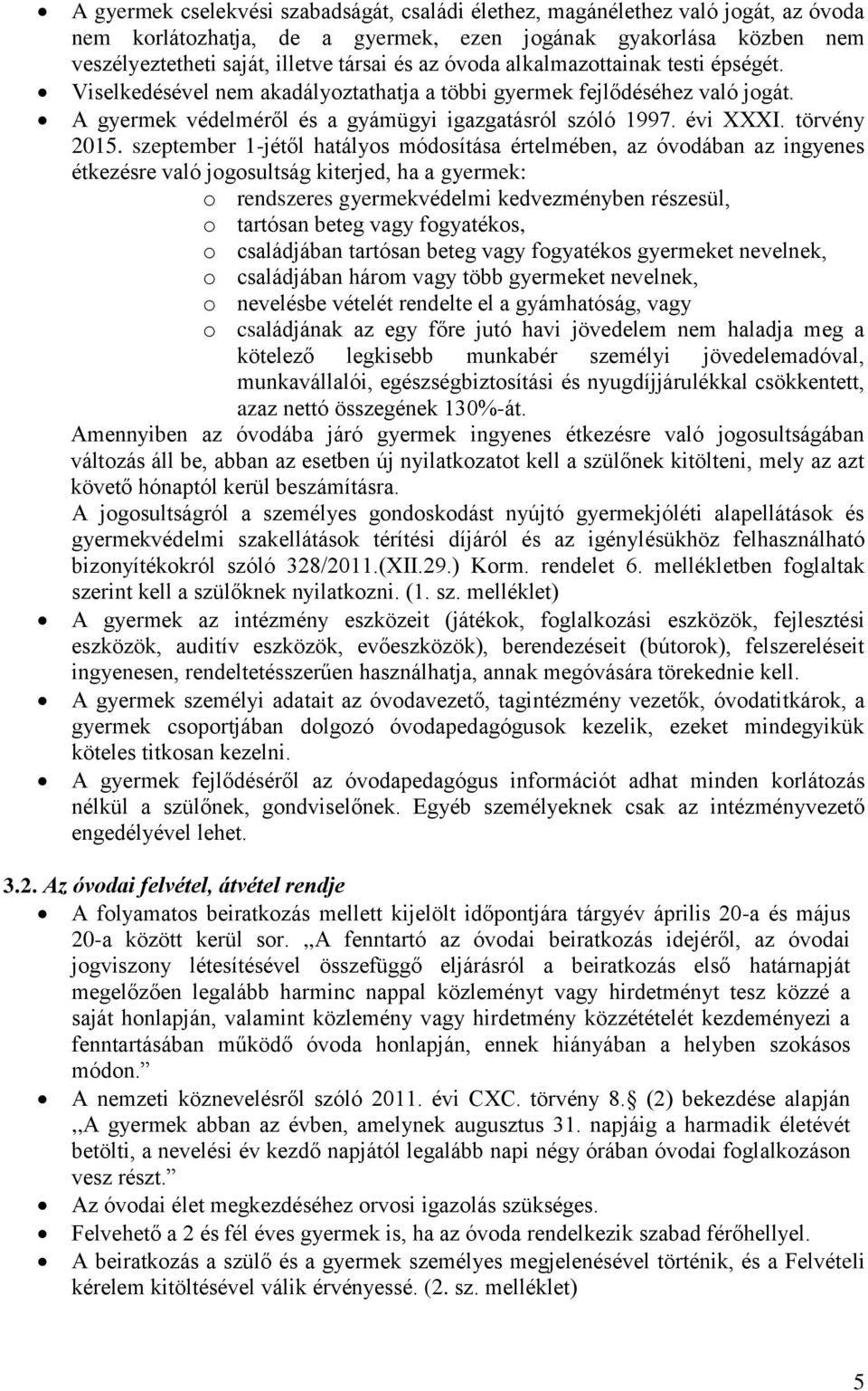 szeptember 1-jétől hatályos módosítása értelmében, az óvodában az ingyenes étkezésre való jogosultság kiterjed, ha a gyermek: o rendszeres gyermekvédelmi kedvezményben részesül, o tartósan beteg vagy