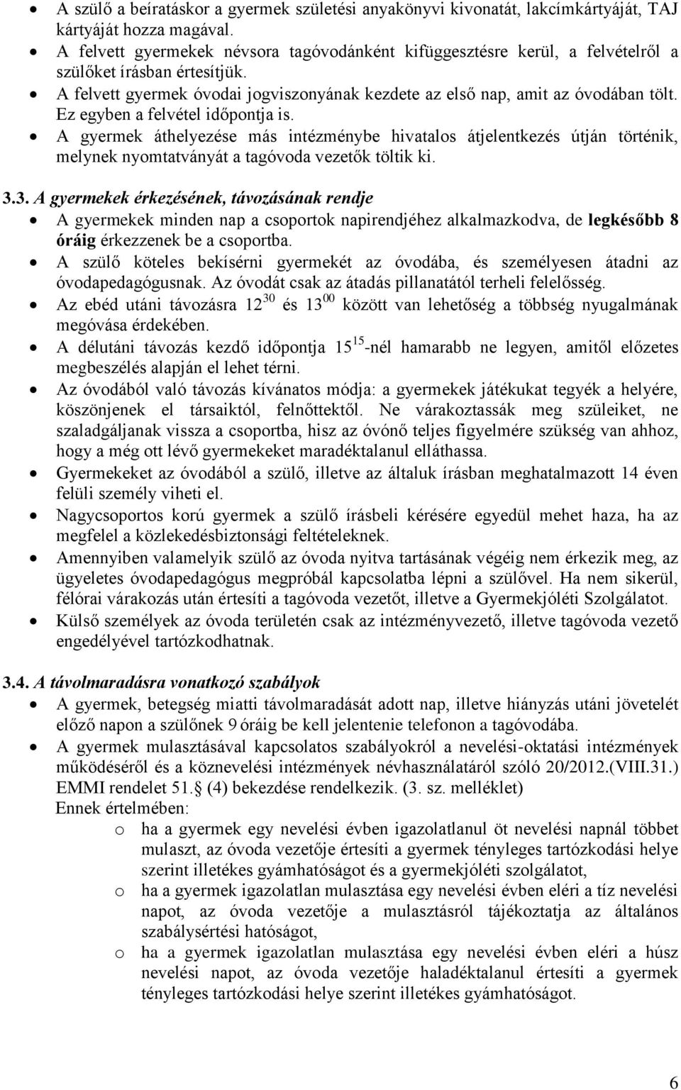 Ez egyben a felvétel időpontja is. A gyermek áthelyezése más intézménybe hivatalos átjelentkezés útján történik, melynek nyomtatványát a tagóvoda vezetők töltik ki. 3.