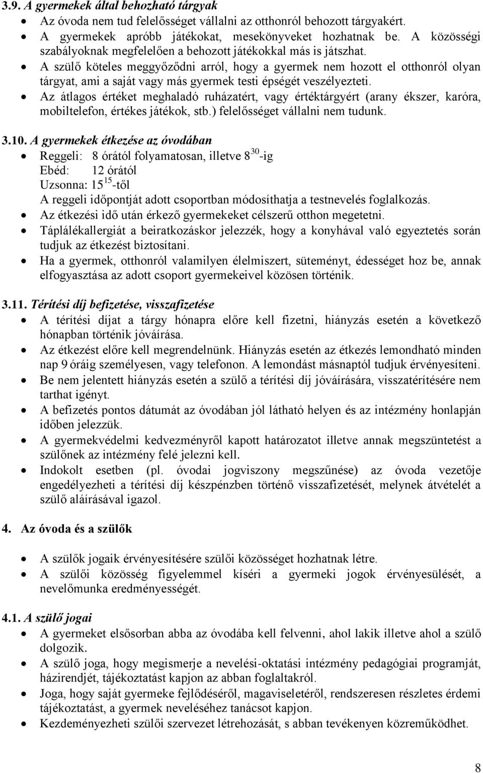 A szülő köteles meggyőződni arról, hogy a gyermek nem hozott el otthonról olyan tárgyat, ami a saját vagy más gyermek testi épségét veszélyezteti.