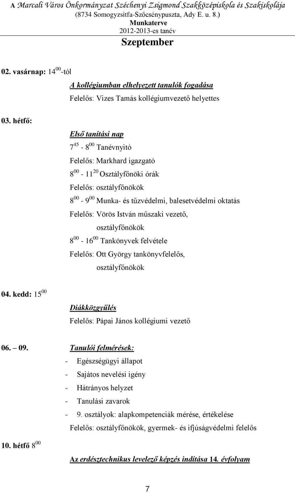 hétfő: Első tanítási nap 7 45-8 00 Tanévnyitó Felelős: Markhard igazgató 8 00-11 20 Osztályfőnöki órák Felelős: osztályfőnökök 8 00-9 00 Munka- és tűzvédelmi, balesetvédelmi oktatás Felelős: Vörös