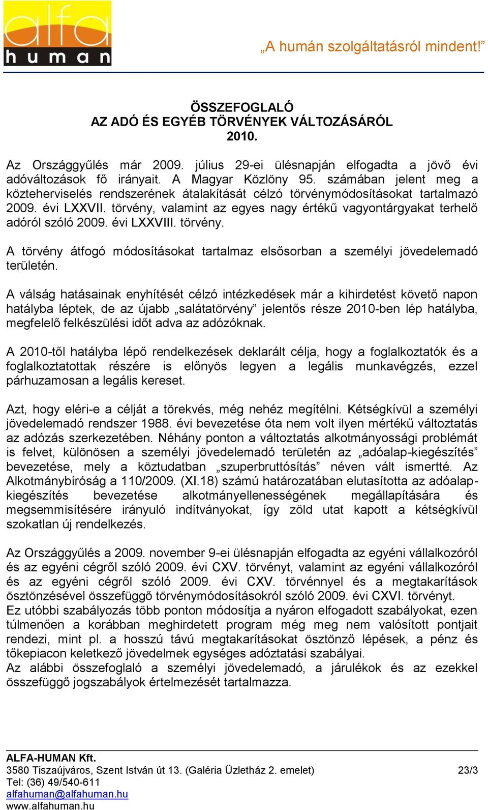 törvény, valamint az egyes nagy értékű vagyontárgyakat terhelő adóról szóló 2009. évi LXXVIII. törvény. A törvény átfogó módosításokat tartalmaz elsősorban a személyi jövedelemadó területén.