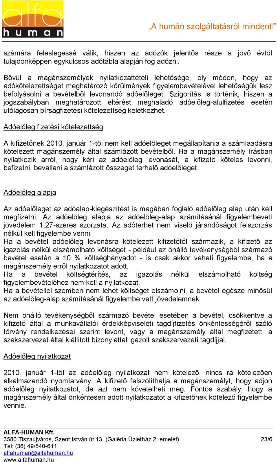 Szigorítás is történik, hiszen a jogszabályban meghatározott eltérést meghaladó adóelőleg-alulfizetés esetén utólagosan bírságfizetési kötelezettség keletkezhet.