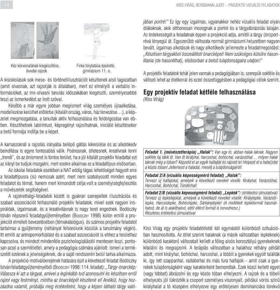 idôszakában kiegészíti, személyesebbé teszi az ismerkedést az írott szóval.