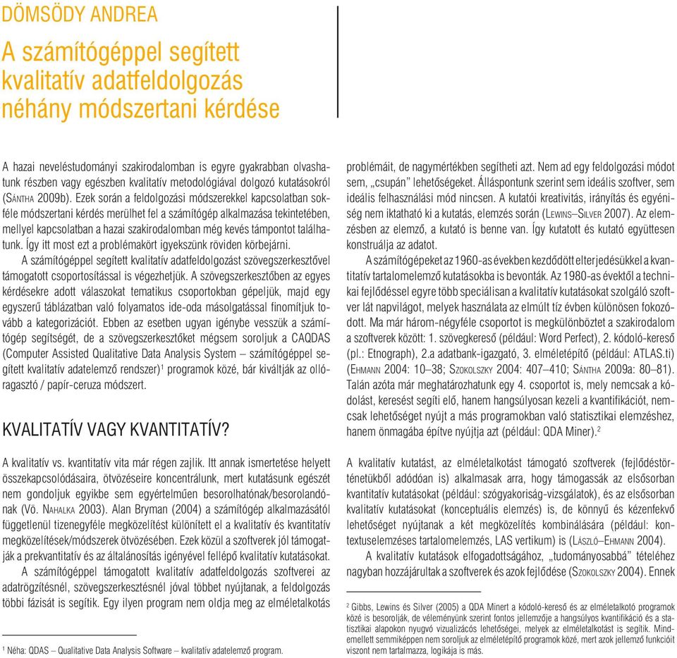 Ezek során a feldolgozási módszerekkel kapcsolatban sokféle módszertani kérdés merülhet fel a számítógép alkalmazása tekintetében, mellyel kapcsolatban a hazai szakirodalomban még kevés támpontot