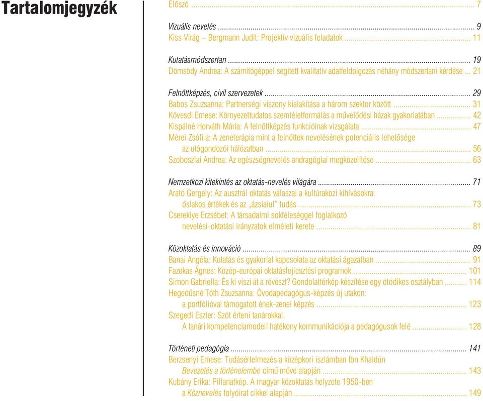 .. 29 Babos Zsuzsanna: Partnerségi viszony kialakítása a három szektor között... 31 Kövesdi Emese: Környezettudatos szemléletformálás a mûvelôdési házak gyakorlatában.