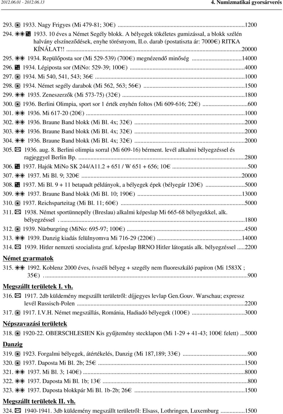 ..1500 299. 1935. Zeneszerzők (Mi 573-75) (32 )...1800 300. 1936. Berlini Olimpia, sport sor 1 érték enyhén foltos (Mi 609-616; 22 )...600 301. 1936. Mi 617-20 (20 )...1000 302. 1936. Braune Band blokk (Mi Bl.