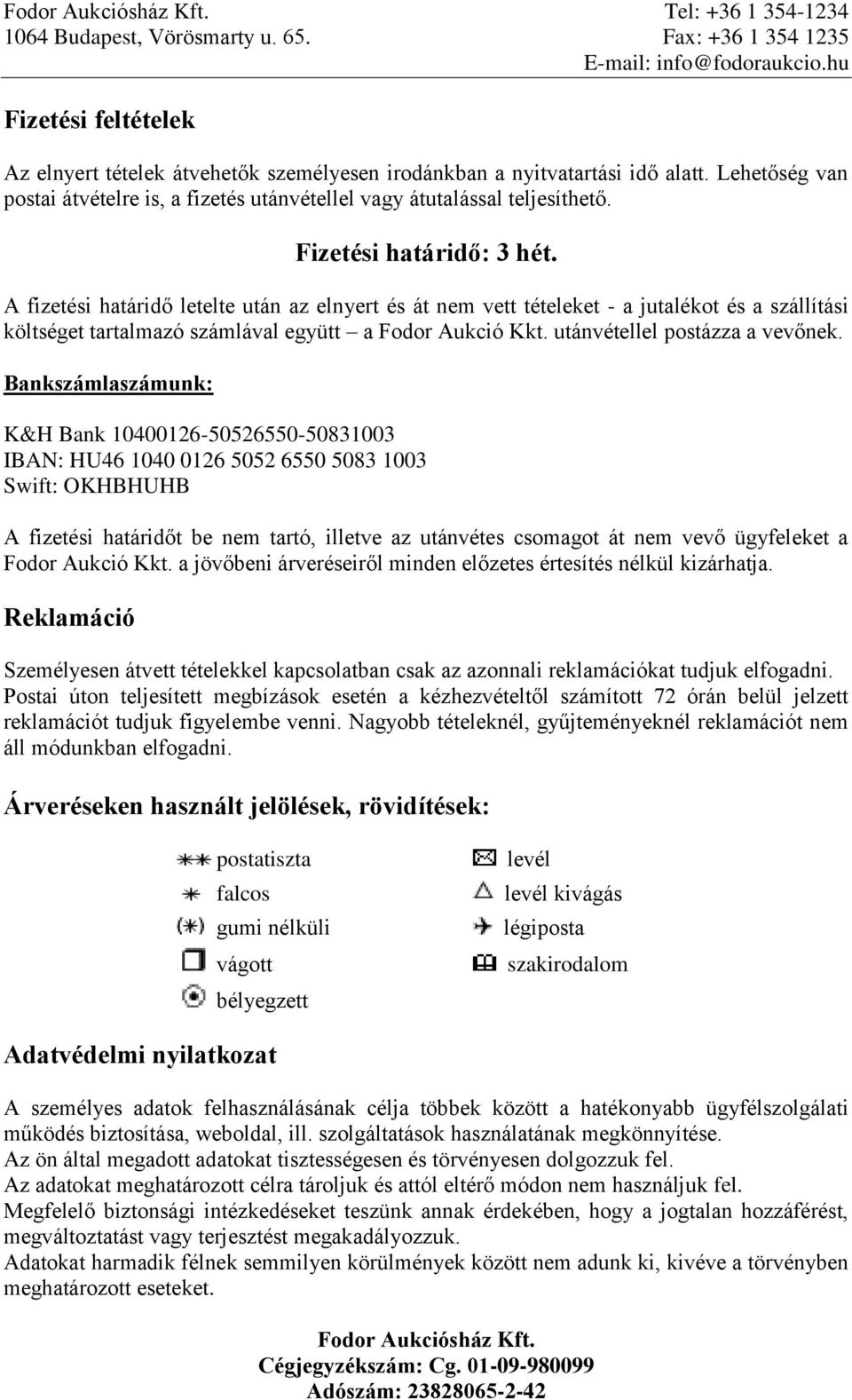 Fizetési határidő: 3 hét. A fizetési határidő letelte után az elnyert és át nem vett tételeket - a jutalékot és a szállítási költséget tartalmazó számlával együtt a Fodor Aukció Kkt.