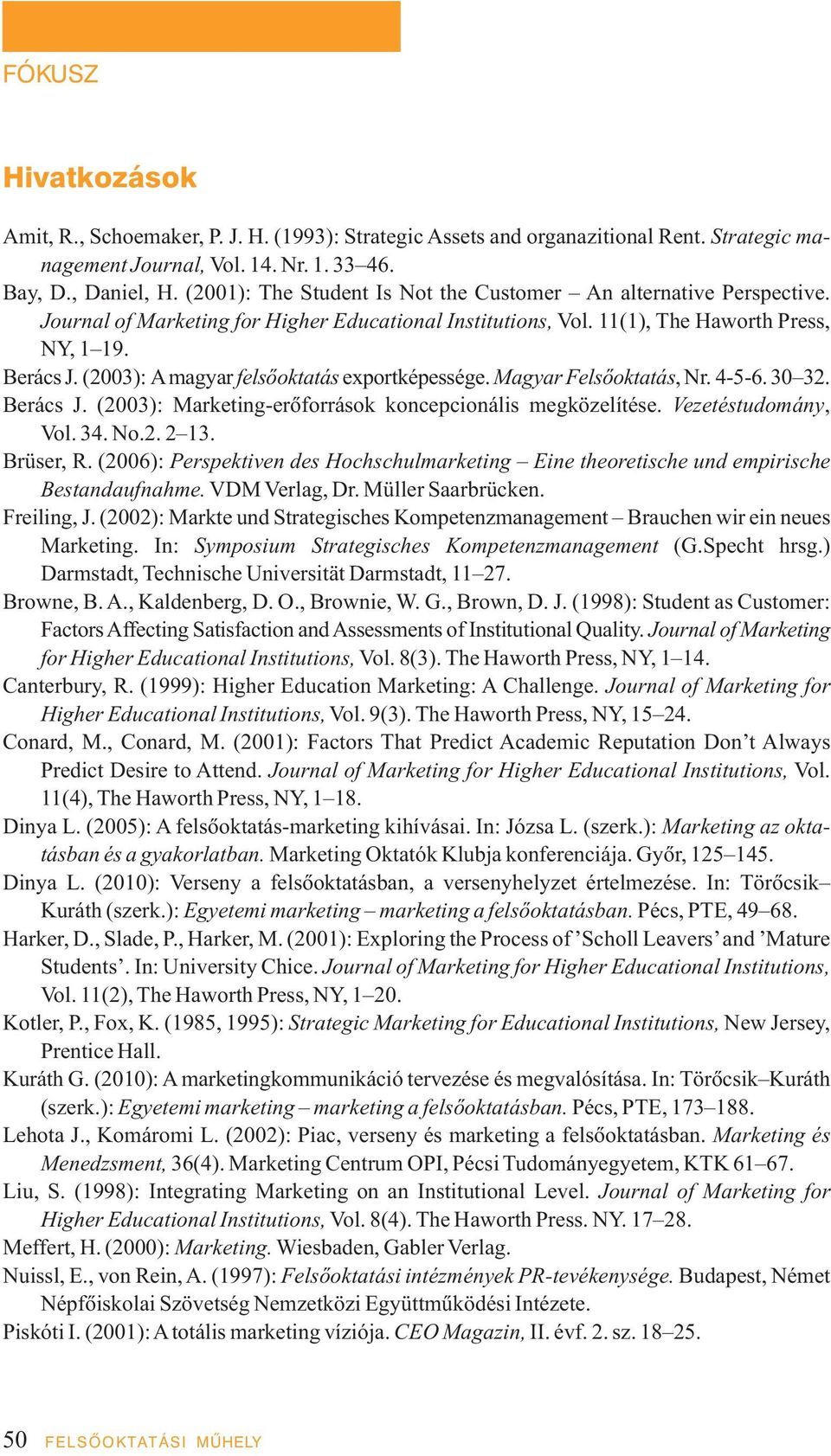 (2003): A magyar felsôoktatás exportképessége. Magyar Felsôoktatás, Nr. 4-5-6. 30 32. Berács J. (2003): Marketing-erôforrások koncepcionális megközelítése. Vezetéstudomány, Vol. 34. No.2. 2 13.