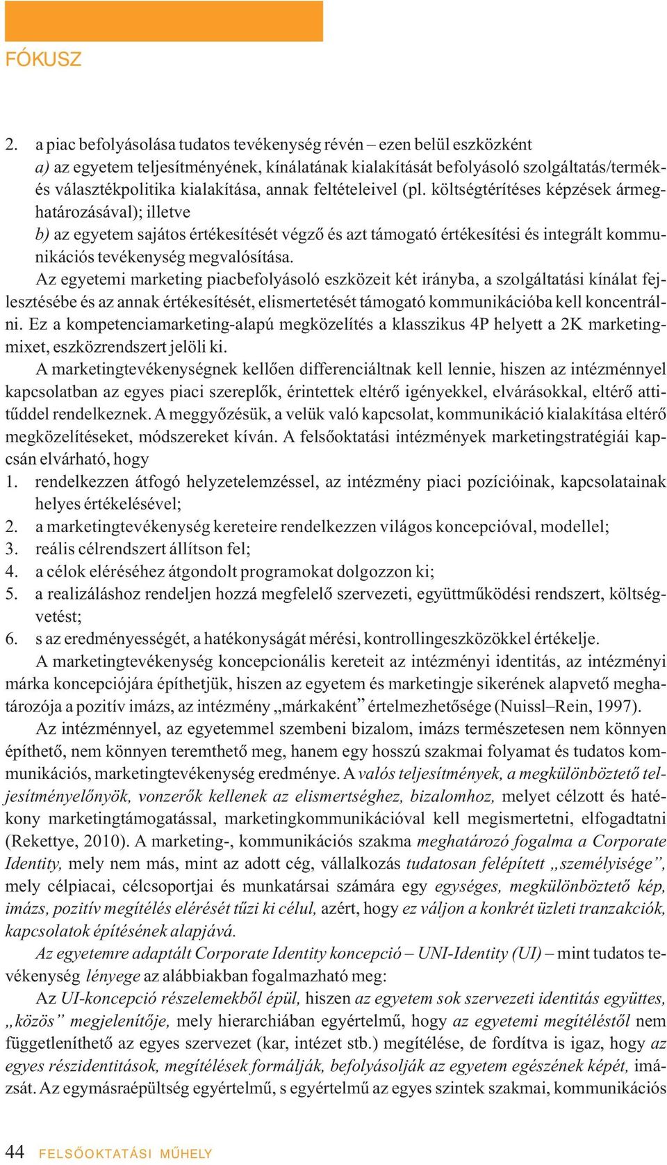 feltételeivel (pl. költségtérítéses képzések ármeghatározásával); illetve b) az egyetem sajátos értékesítését végzô és azt támogató értékesítési és integrált kommunikációs tevékenység megvalósítása.