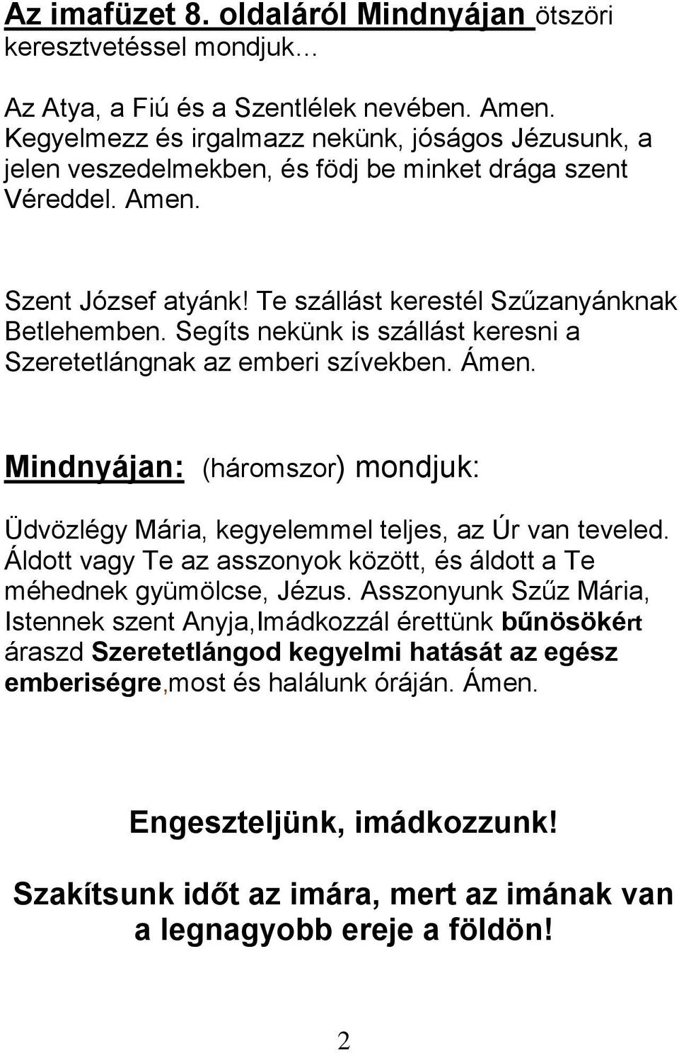 Segíts nekünk is szállást keresni a Szeretetlángnak az emberi szívekben. Ámen. Mindnyájan: (háromszor) mondjuk: Üdvözlégy Mária, kegyelemmel teljes, az Úr van teveled.