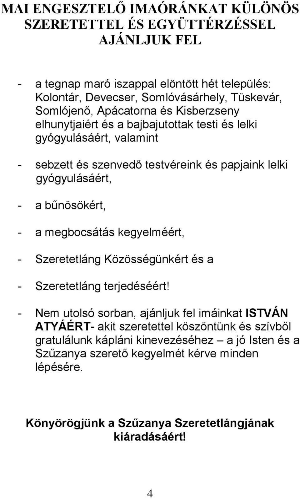 a bűnösökért, - a megbocsátás kegyelméért, - Szeretetláng Közösségünkért és a - Szeretetláng terjedéséért!