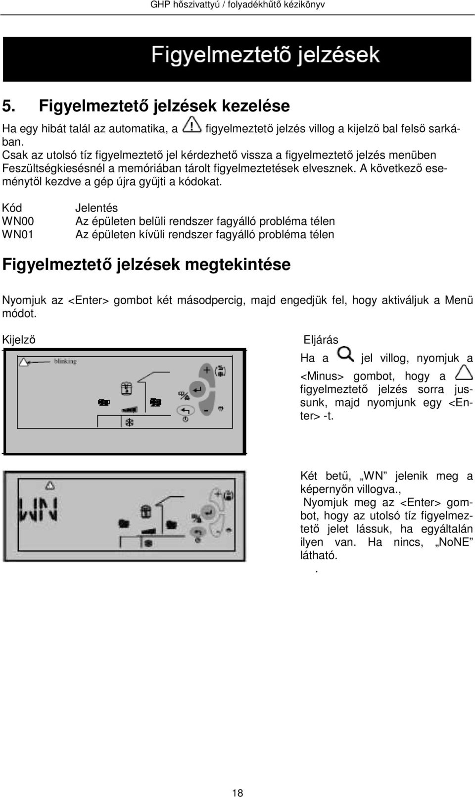 A következő eseménytől kezdve a gép újra gyűjti a kódokat.