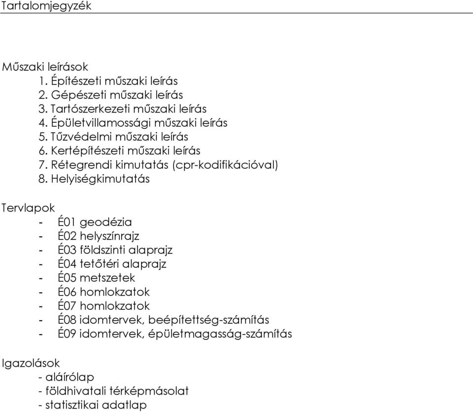 Helyiségkimutatás Tervlapok - É01 geodézia - É02 helyszínrajz - É03 földszinti alaprajz - É04 tetőtéri alaprajz - É05 metszetek - É06 homlokzatok -