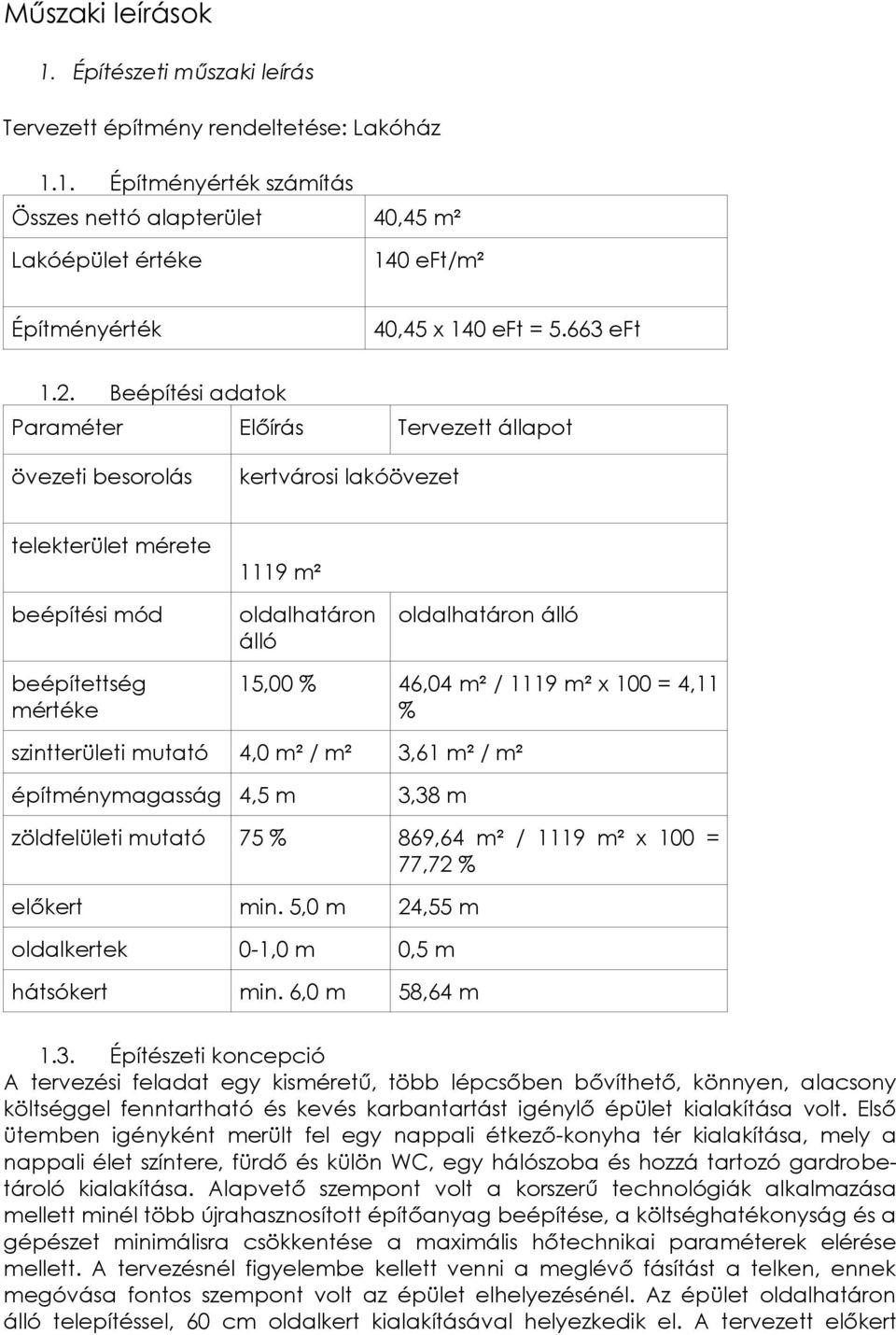 Beépítési adatok Paraméter Előírás Tervezett állapot övezeti besorolás kertvárosi lakóövezet telekterület mérete 1119 m² beépítési mód oldalhatáron álló oldalhatáron álló beépítettség mértéke 15,00 %