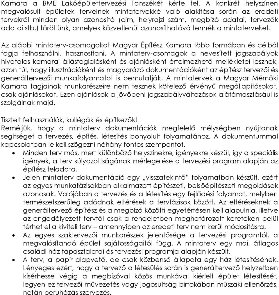 ) töröltünk, amelyek közvetlenül azonosíthatóvá tennék a mintaterveket. Az alábbi mintaterv-csomagokat Magyar Építész Kamara több formában és célból fogja felhasználni, hasznosítani.