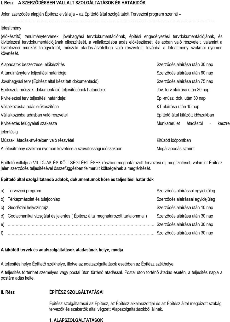 előkészítését, és abban való részvételt, valamint a kivitelezési munkák felügyeletét, műszaki átadás-átvételben való részvételt, továbbá a létesítmény szakmai nyomon követését.