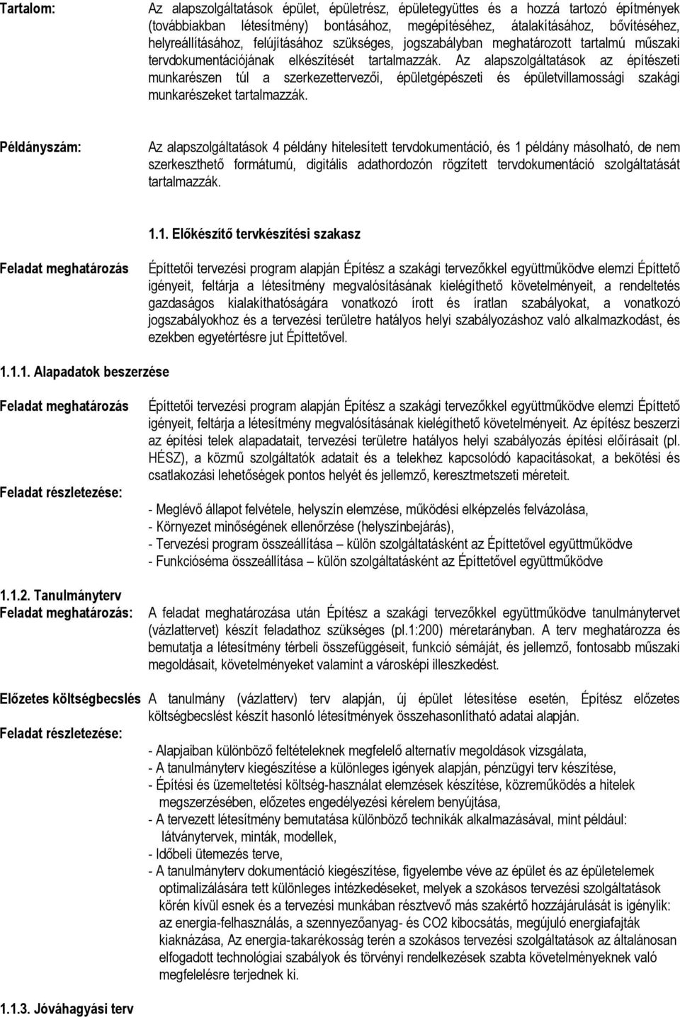 Az alapszolgáltatások az építészeti munkarészen túl a szerkezettervezői, épületgépészeti és épületvillamossági szakági munkarészeket tartalmazzák.