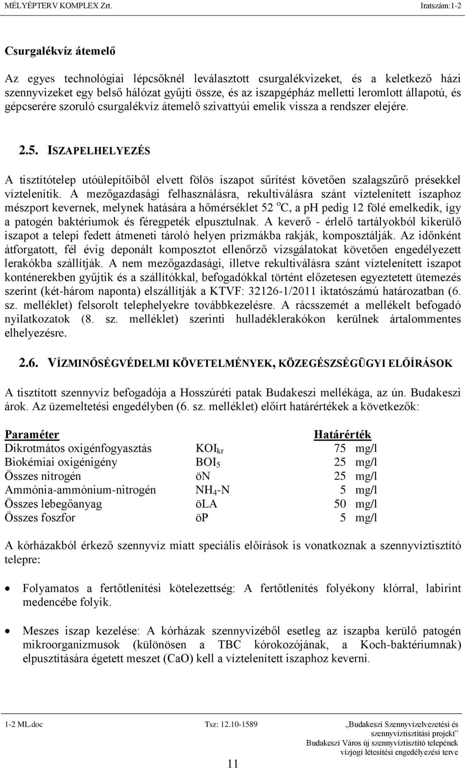 ISZAPELHELYEZÉS A tisztítótelep utóülepítőiből elvett fölös iszapot sűrítést követően szalagszűrő présekkel víztelenítik.