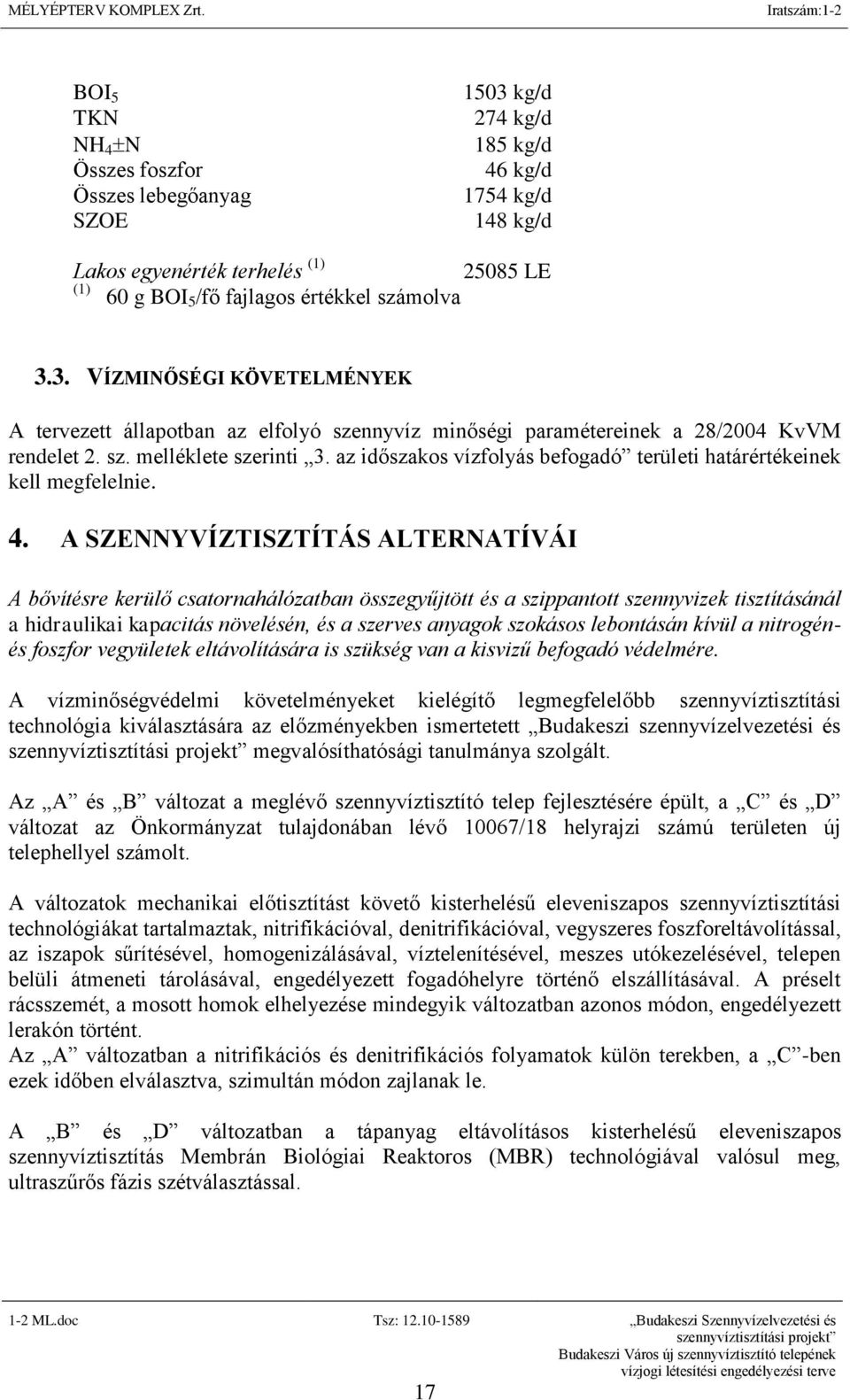 A SZENNYVÍZTISZTÍTÁS ALTERNATÍVÁI A bővítésre kerülő csatornahálózatban összegyűjtött és a szippantott szennyvizek tisztításánál a hidraulikai kapacitás növelésén, és a szerves anyagok szokásos