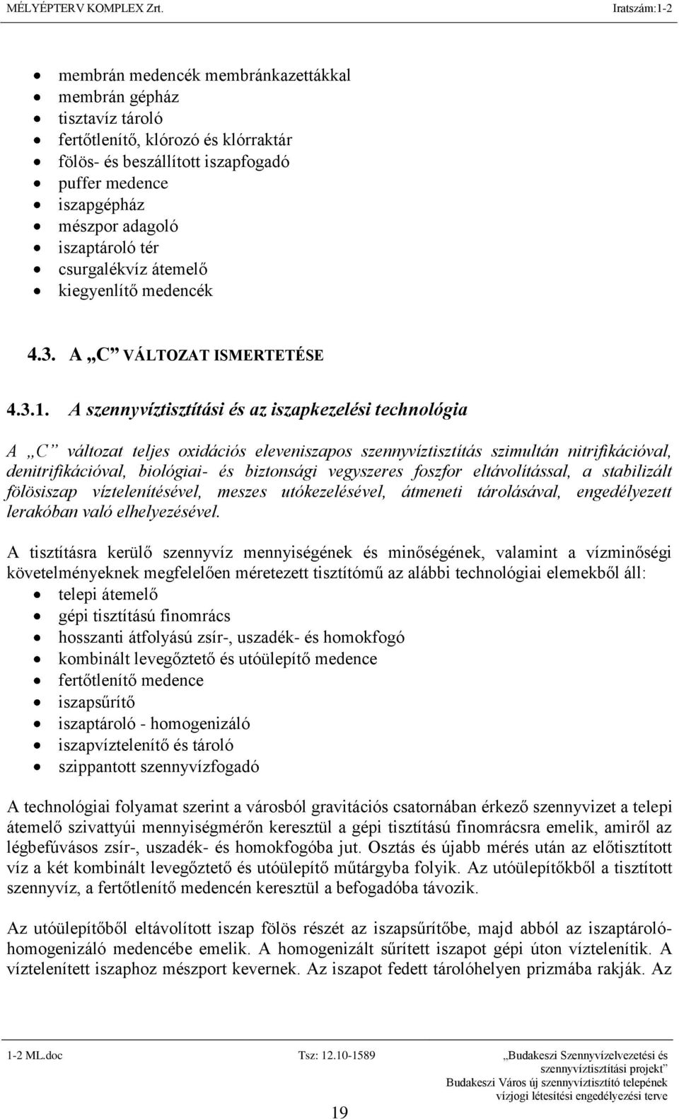 A szennyvíztisztítási és az iszapkezelési technológia A C változat teljes oxidációs eleveniszapos szennyvíztisztítás szimultán nitrifikációval, denitrifikációval, biológiai- és biztonsági vegyszeres