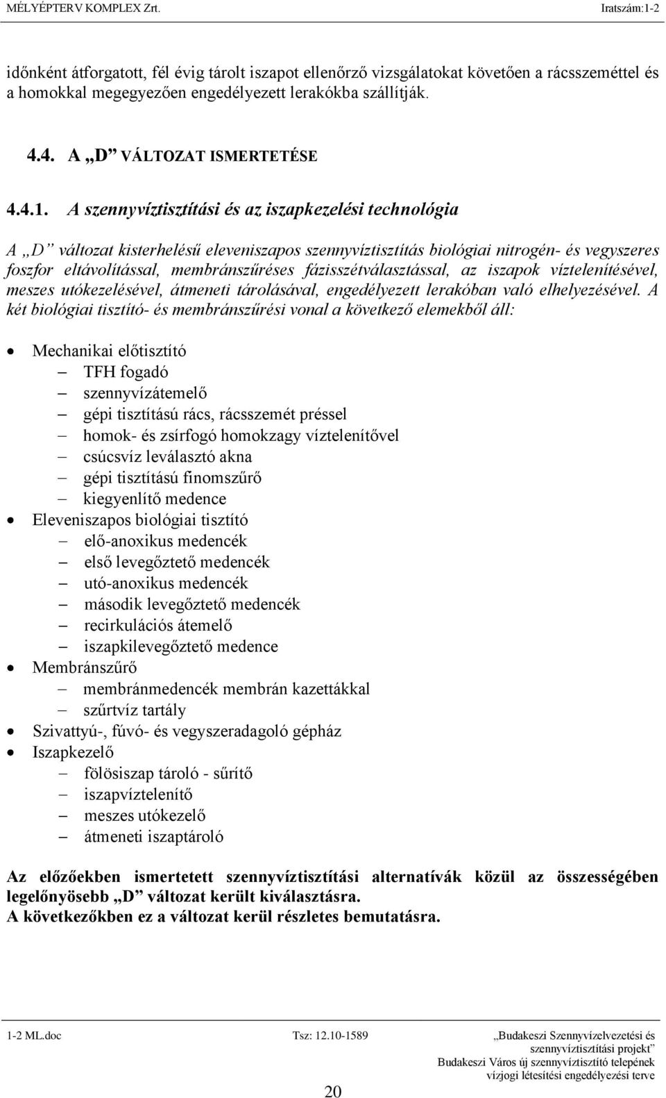 fázisszétválasztással, az iszapok víztelenítésével, meszes utókezelésével, átmeneti tárolásával, engedélyezett lerakóban való elhelyezésével.