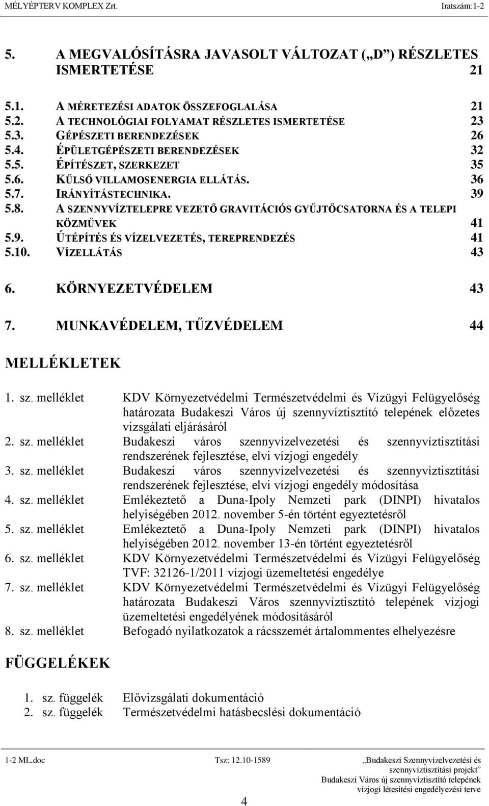 A SZENNYVÍZTELEPRE VEZETŐ GRAVITÁCIÓS GYŰJTŐCSATORNA ÉS A TELEPI KÖZMŰVEK 41 5.9. ÚTÉPÍTÉS ÉS VÍZELVEZETÉS, TEREPRENDEZÉS 41 5.10. VÍZELLÁTÁS 43 6. KÖRNYEZETVÉDELEM 43 7.