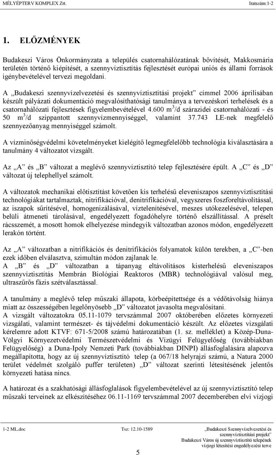 A Budakeszi szennyvízelvezetési és címmel 2006 áprilisában készült pályázati dokumentáció megvalósíthatósági tanulmánya a tervezéskori terhelések és a csatornahálózati fejlesztések