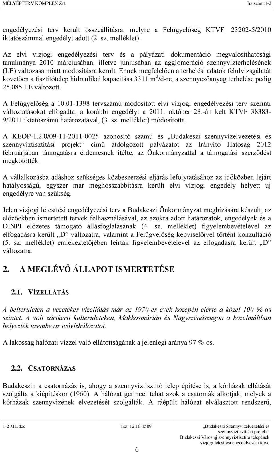 módosításra került. Ennek megfelelően a terhelési adatok felülvizsgálatát követően a tisztítótelep hidraulikai kapacitása 3311 m 3 /d-re, a szennyezőanyag terhelése pedig 25.085 LE változott.