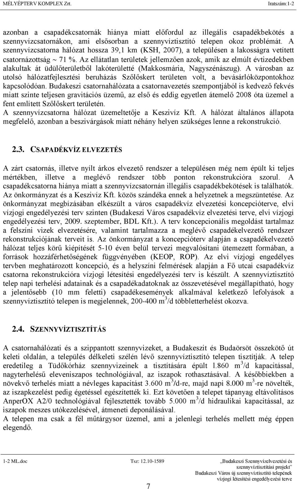 Az ellátatlan területek jellemzően azok, amik az elmúlt évtizedekben alakultak át üdülőterületből lakóterületté (Makkosmária, Nagyszénászug).