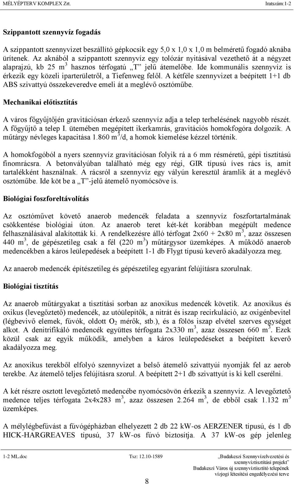 Ide kommunális szennyvíz is érkezik egy közeli iparterületről, a Tiefenweg felől. A kétféle szennyvizet a beépített 1+1 db ABS szivattyú összekeveredve emeli át a meglévő osztóműbe.