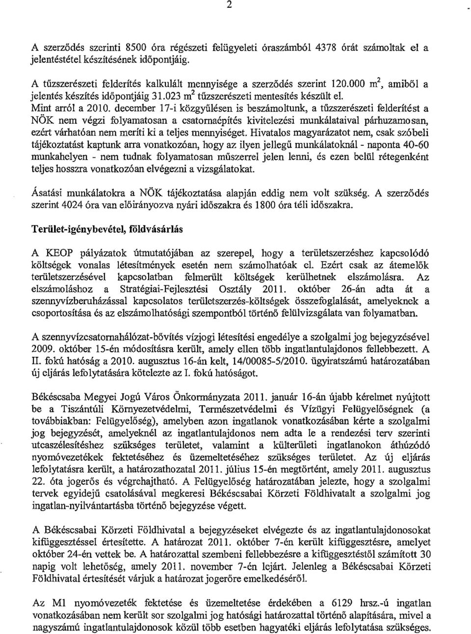 december 17-i közgyűlésen is beszámoltunk, a tűzszerészeti felderítést a NÖK nem végzi folyamatosan a csatornaépítés kivitelezési munkálataival párhuzamosan, ezért várhatóan nem meríti ki a teljes