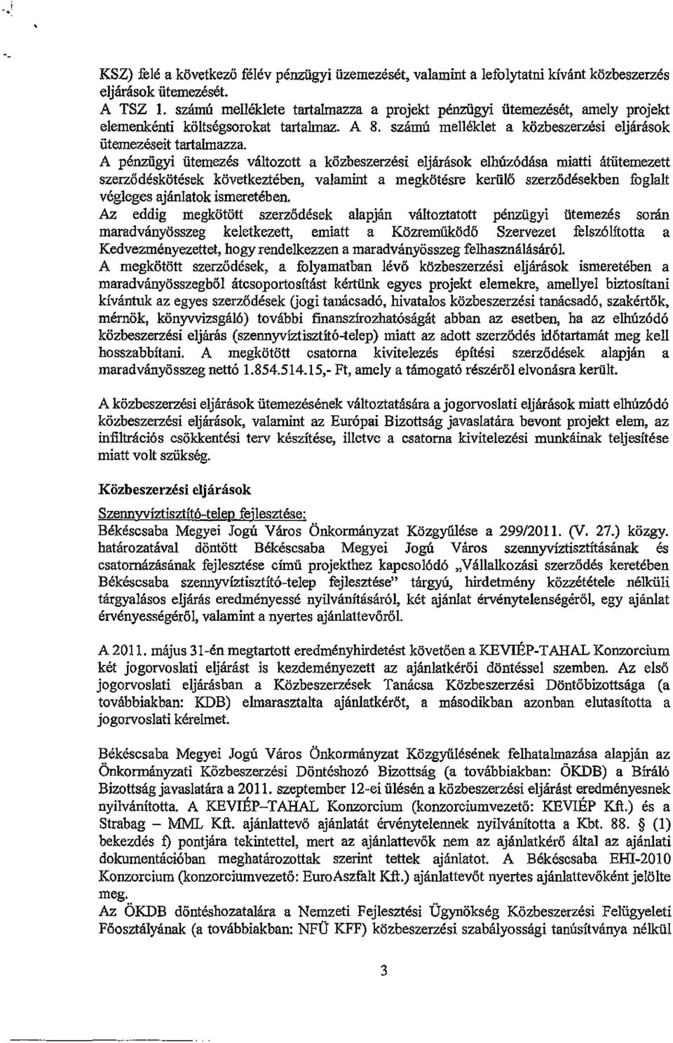 A pénzügyi ütemezés változott a közbeszerzési eljárások elhúzódása miatti átütemezett szerződéskötések következtében, valamint a megkötésre kerülö szerződésekben foglalt végleges ajánlatok