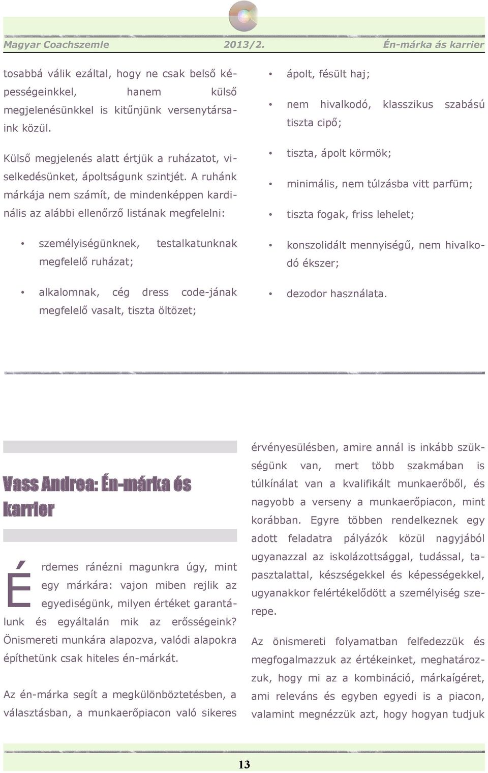 A ruhánk márkája nem számít, de mindenképpen kardinális az alábbi ellenőrző listának megfelelni: ápolt, fésült haj; nem hivalkodó, klasszikus szabású tiszta cipő; tiszta, ápolt körmök; minimális, nem